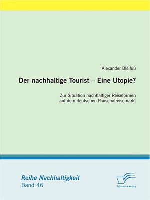 cover image of Der nachhaltige Tourist – Eine Utopie? Zur Situation nachhaltiger Reiseformen auf dem deutschen Pauschalreisemarkt